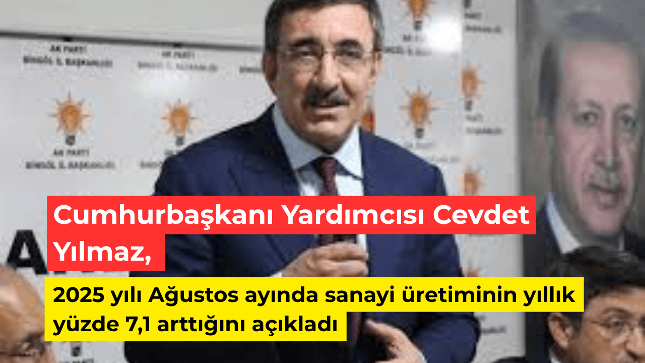 Cumhurbaşkanı Yardımcısı Yılmaz:“Sanayi Üretimi Yüzde 7,1 Arttı”