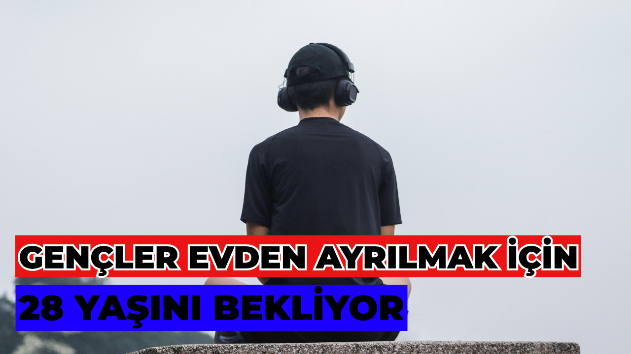 Gençler Aileden Ortalama 28 Yaşında Ayrılıyor