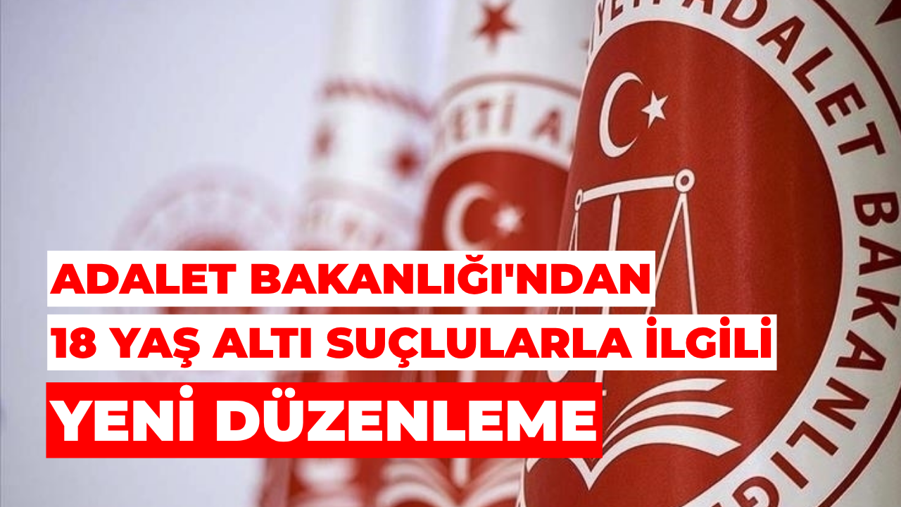 Adalet Bakanlığı'ndan 18 Yaş Altı Suçlularla İlgili Yeni Düzenleme