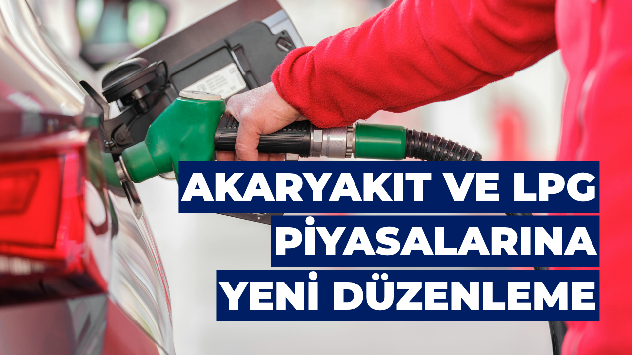 EPDK’dan Akaryakıt ve LPG Piyasalarına Yeni Düzenleme