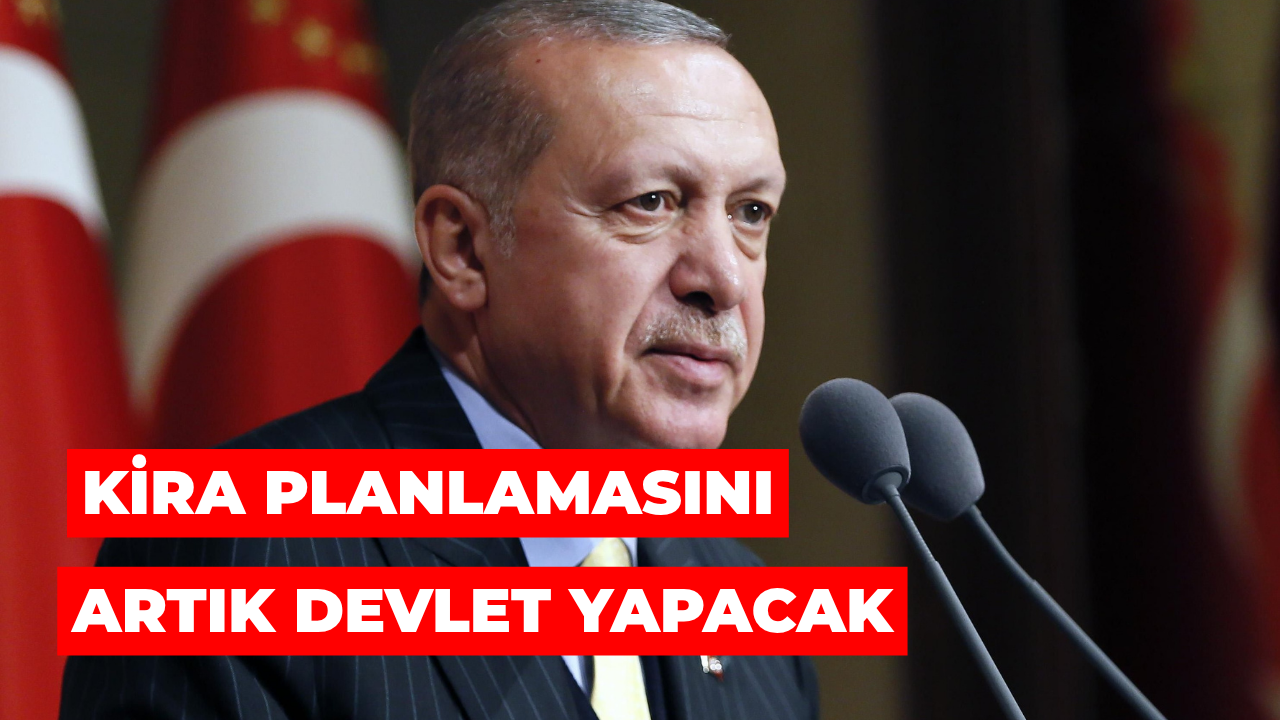 Erdoğan: “Kira Planlamasını Devlet Yapacak”