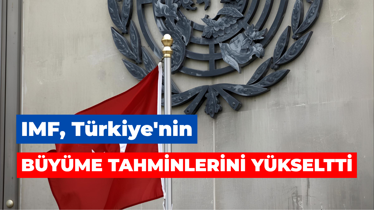 IMF, Türkiye'nin büyüme tahminlerini yükseltti