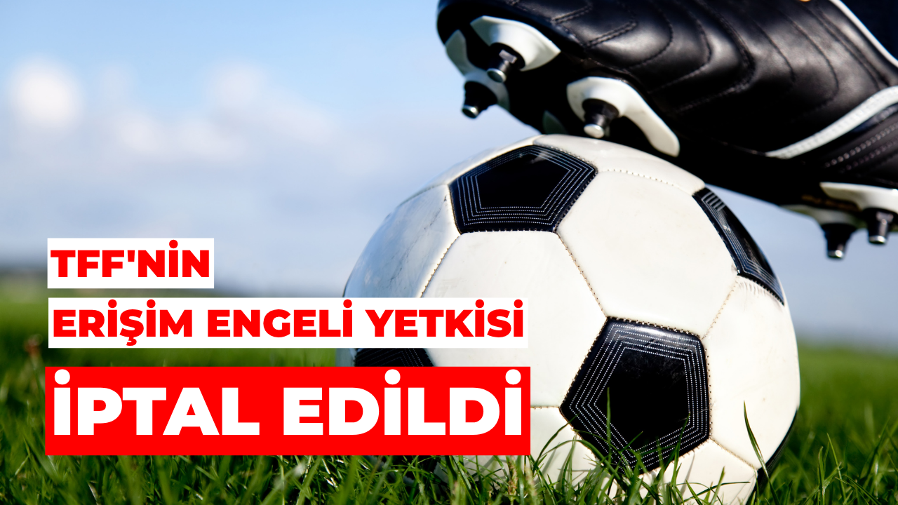 Anayasa Mahkemesi TFF'nin Erişim Engeli Yetkisini İptal Etti
