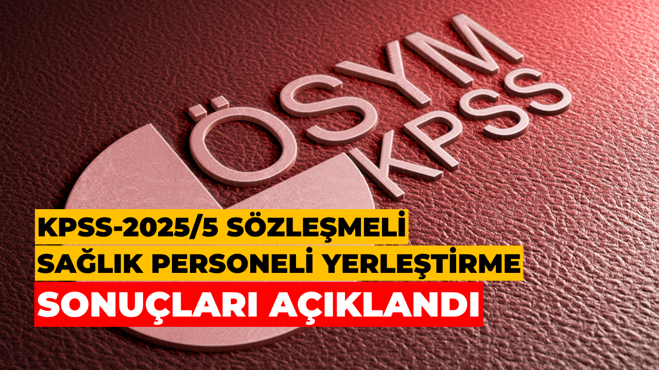 KPSS-2025/5 Sözleşmeli Sağlık Personeli Yerleştirme Sonuçları Açıkland