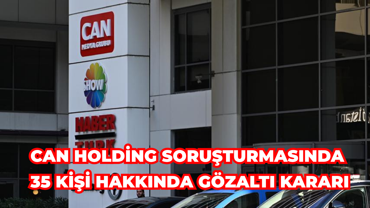 Can Holding Soruşturmasında 35 Kişi Hakkında Gözaltı Kararı