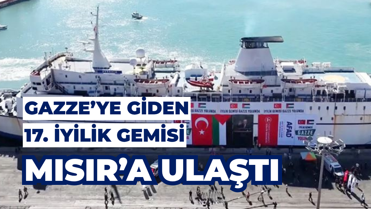 Gazze’ye giden 17. İyilik Gemisi Mısır’a Ulaştı