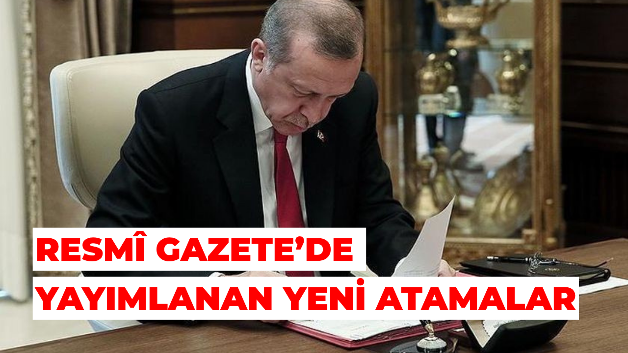 Resmî Gazete’de Yayımlanan Yeni Atamalar