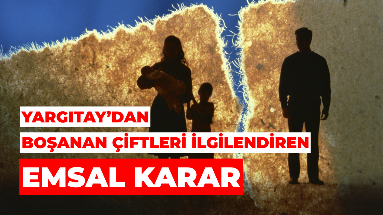 Yargıtay’dan Boşanan Çiftleri İlgilendiren Emsal Karar
