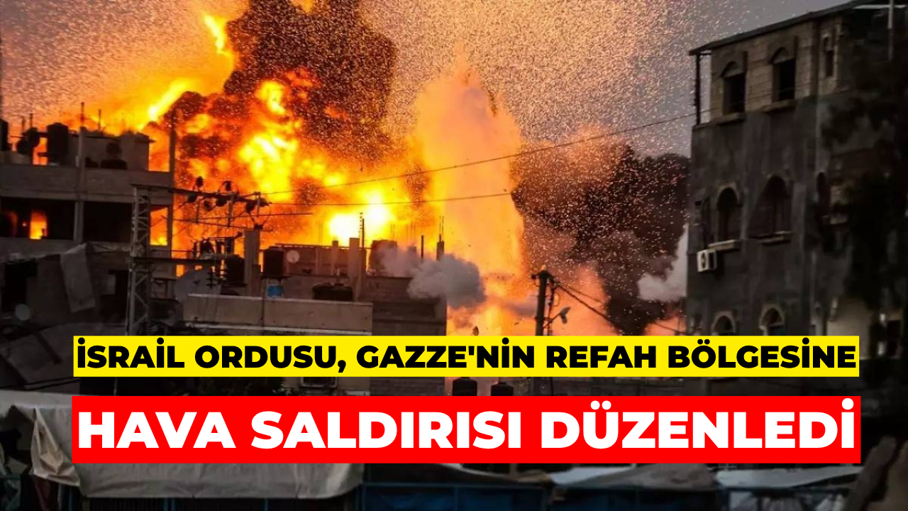 İsrail Ordusu Gazze'nin Refah Bölgesine Hava Saldırısı Düzenledi