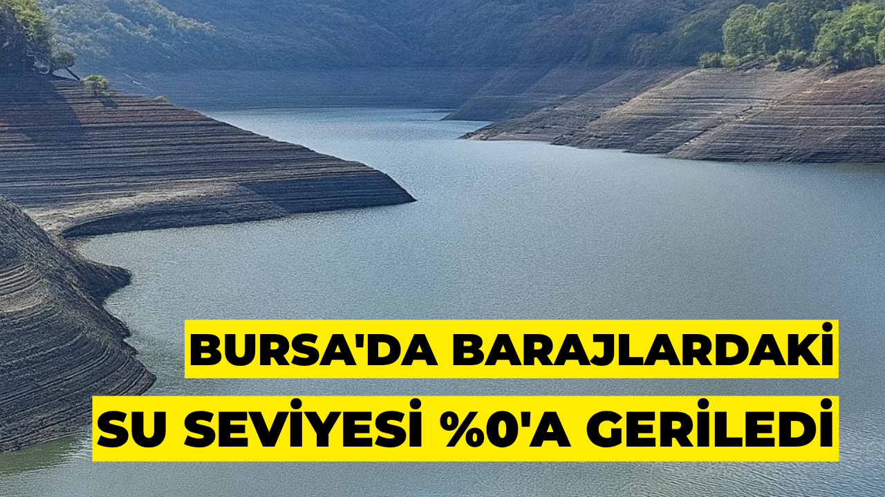 Bursa'da Barajlardaki Su Seviyesi %0'a Geriledi