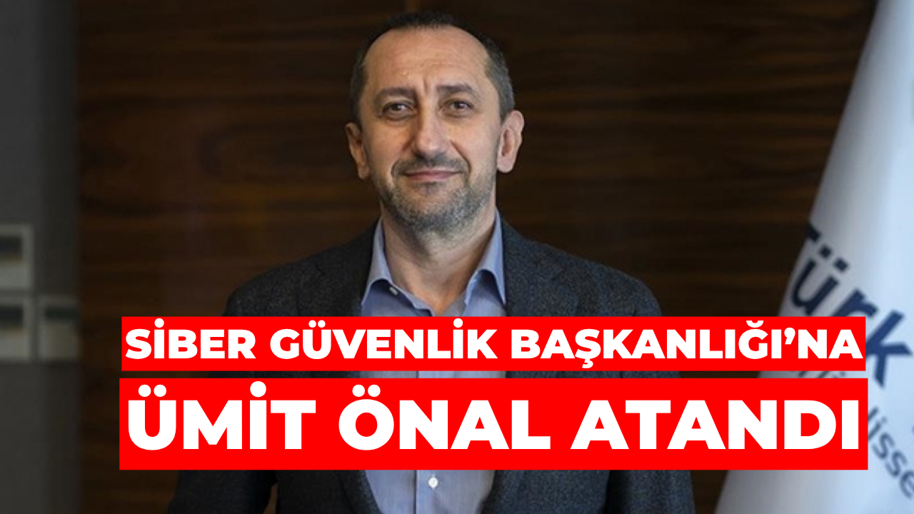 Siber Güvenlik Başkanlığı’na Ümit Önal Atandı