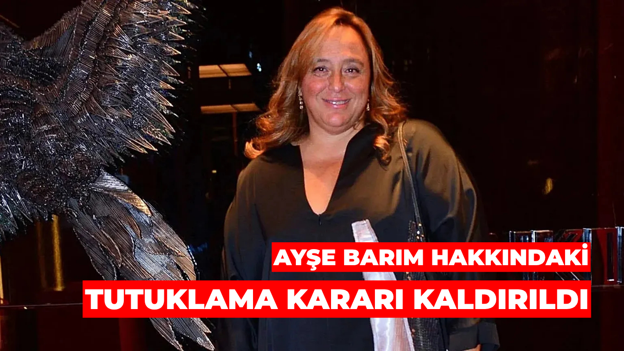 Ayşe Barım Hakkındaki Tutuklama Kararı Kaldırıldı