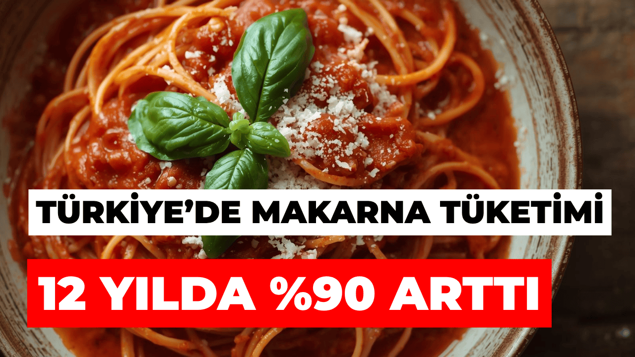 Türkiye’de Makarna Tüketimi 12 Yılda %90 Arttı