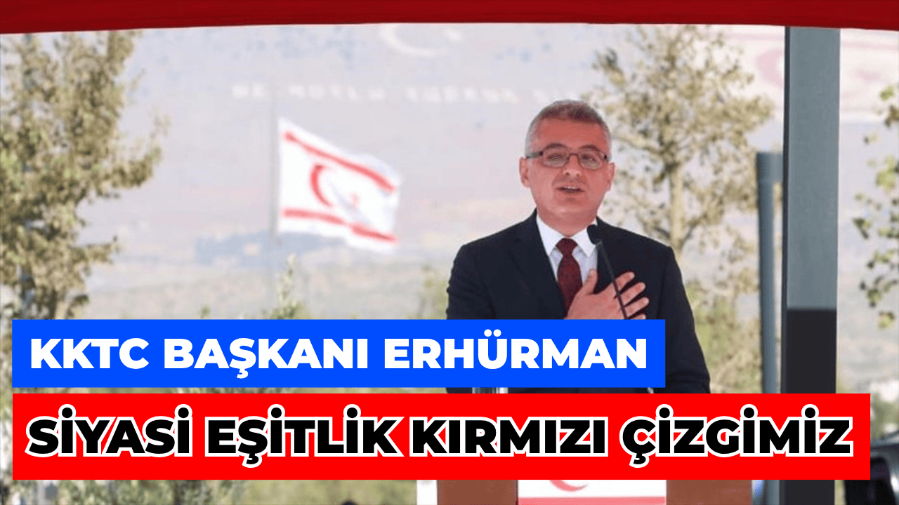 KKTC Başkanı Erhürman: Siyasi Eşitlik Kırmızı Çizgimiz