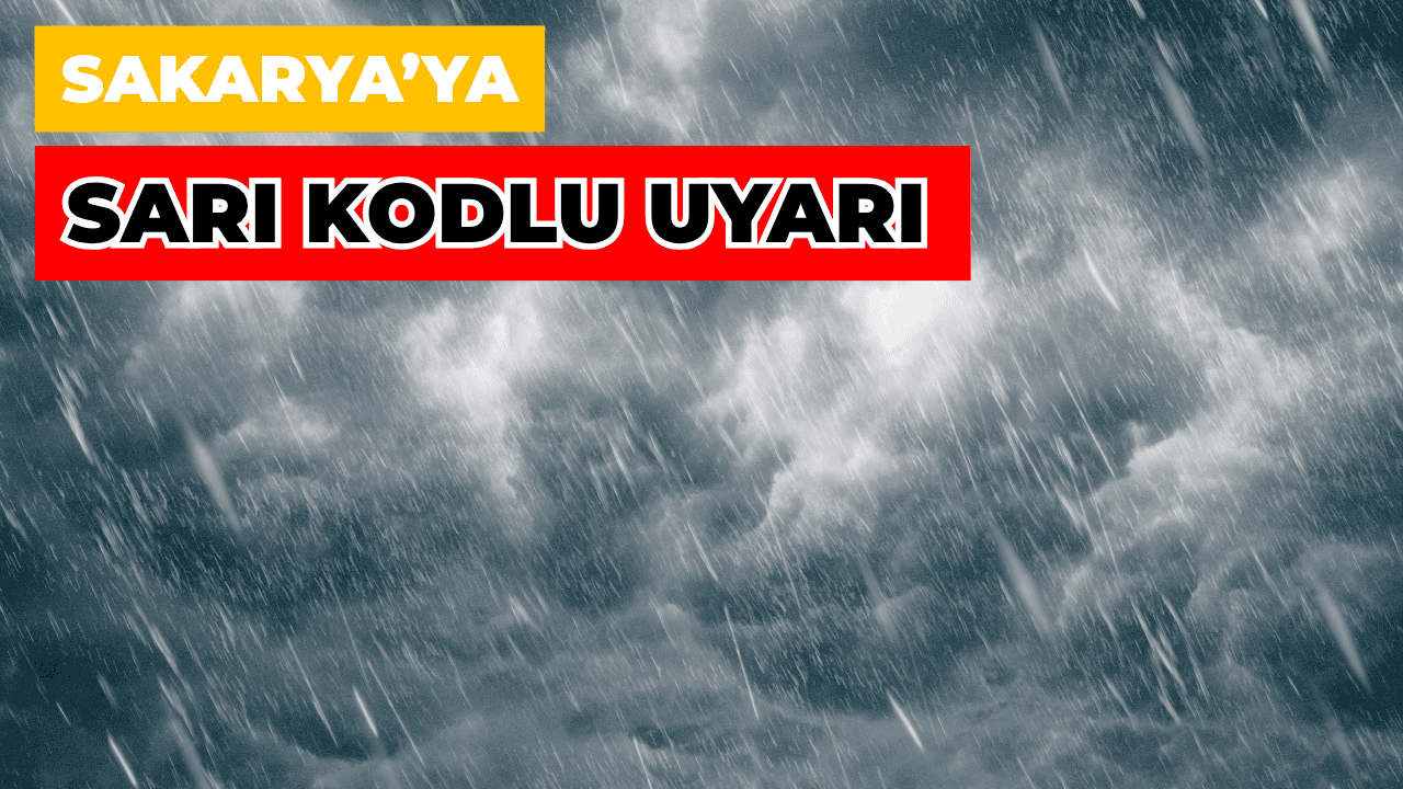 Sakarya'ya 'Sarı Kodlu' Kuvvetli Yağış Uyarısı!