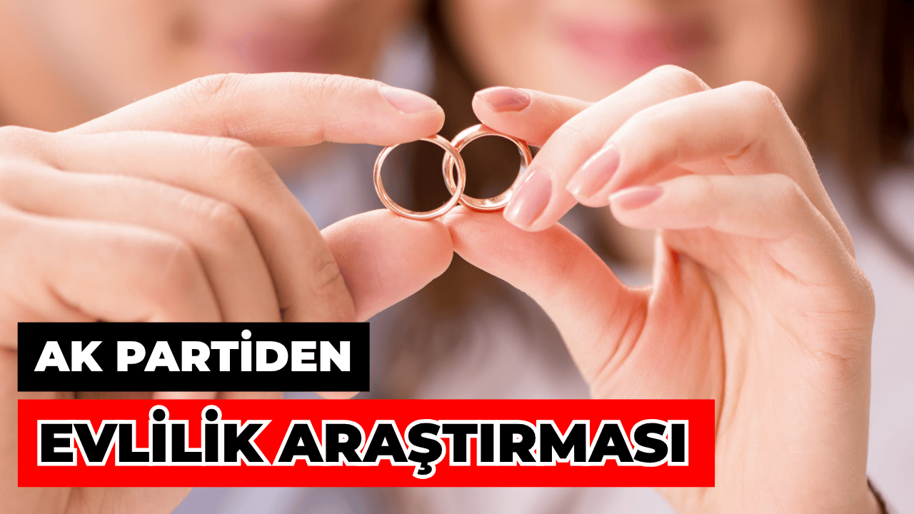 AK Parti’den Evlilik Araştırması: Gençler Neden Evlenmek İstemiyor?