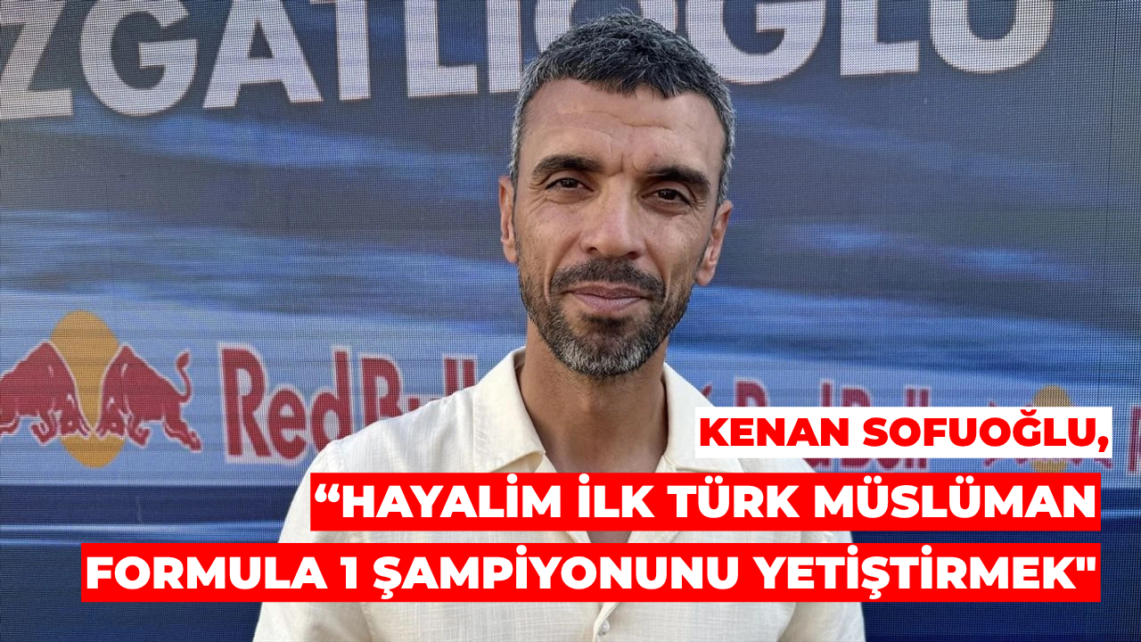 “Hayalim İlk Türk Müslüman Formula 1 Şampiyonunu Yetiştirmek"