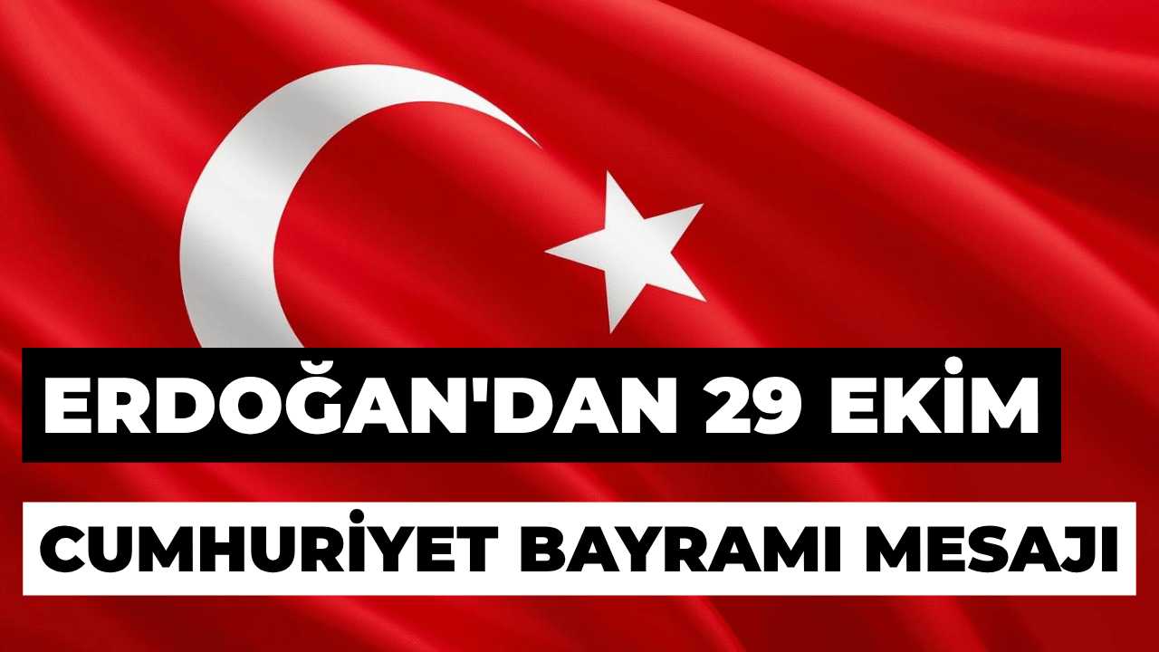 Cumhurbaşkanı Erdoğan'dan 29 Ekim Cumhuriyet Bayramı Mesajı