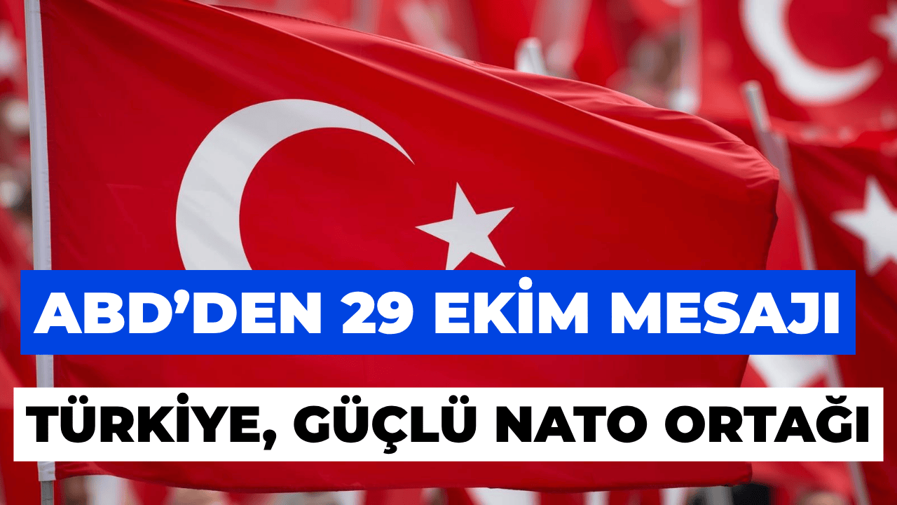 ABD'den 29 Ekim Mesajı Türkiye Köklü Ve Değerli Bir NATO Müttefikidir