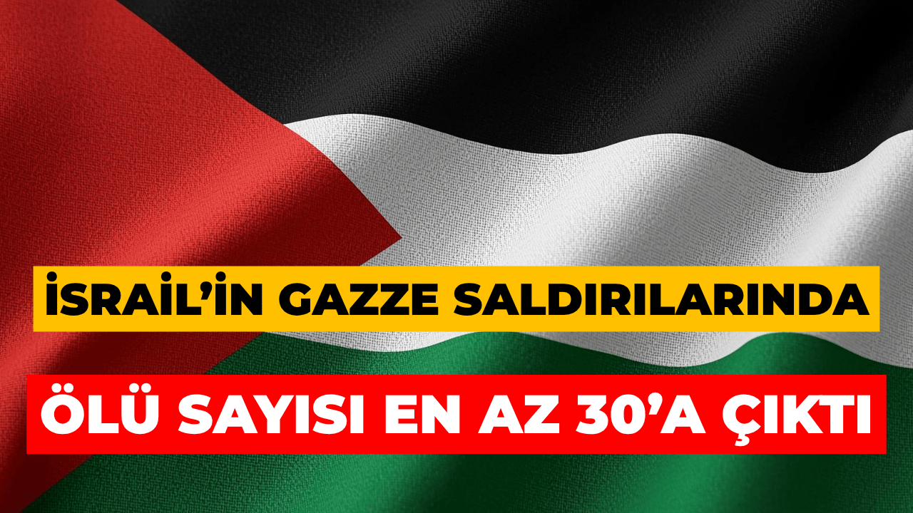 İsrail’in Gazze Saldırılarında Ölü Sayısı En Az 30’a Çıktı