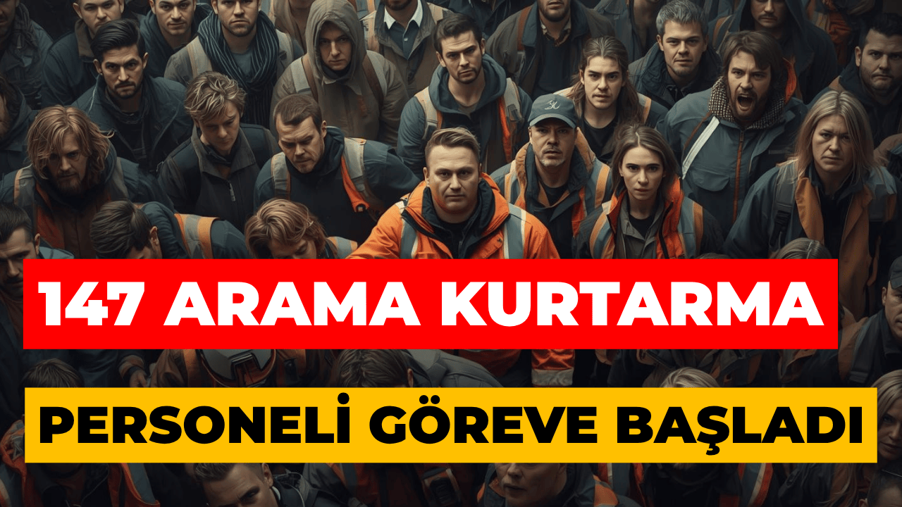 Kurtarma Çalışmaları İçin 147 Arama Kurtarma Personeli Görevli Geldi