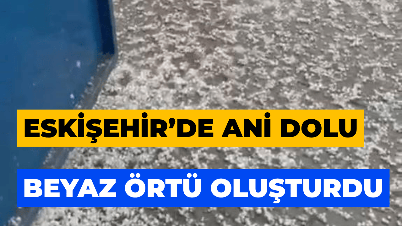 Eskişehir'de Dolu Yağışı Sokak Saniyeler İçinde Beyaza Büründü
