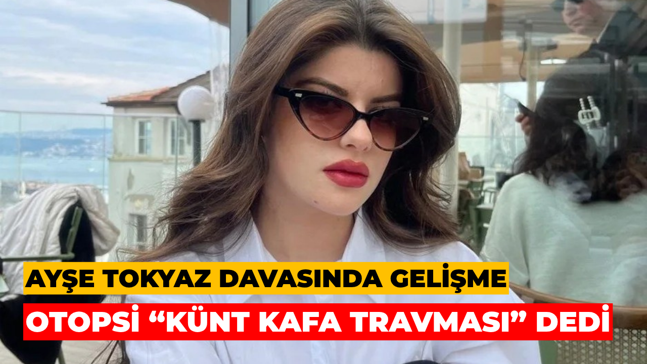 Ayşe Tokyaz Davasında Gelişme: Otopsi “Künt Kafa Travması” Dedi