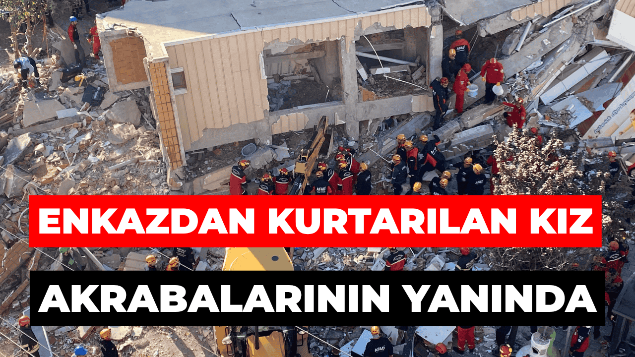 Enkazdan Çıkarılan Genç Kızın Yanında Artık Akrabaları Var