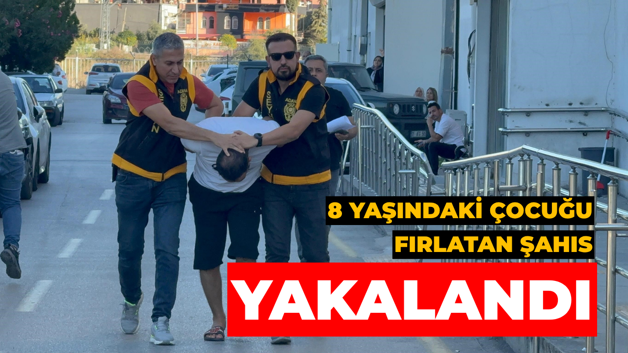 Adana'da 8 Yaşındaki Çocuğu Fırlatan Şahıs Yakalandı