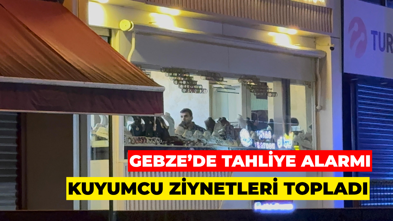 Gebze’de Tahliye Alarmı: Kuyumcu Ziynetleri Topladı