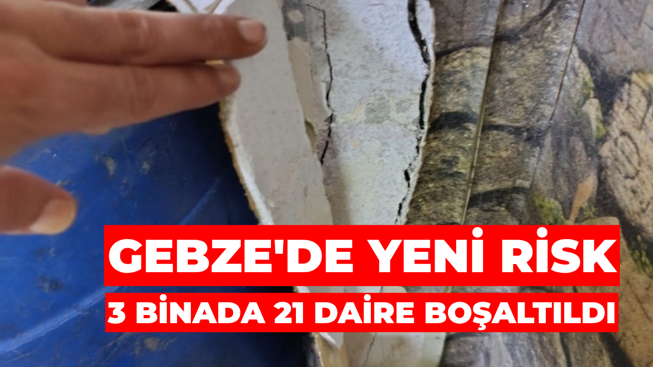 Gebze'de Yeni Risk: 3 Binada 21 Daire Boşaltıldı