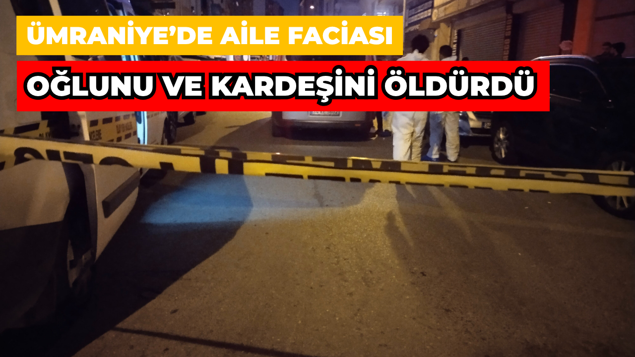 Ümraniye’de Aile Faciası: Baba Oğlunu ve Kardeşini Öldürdü
