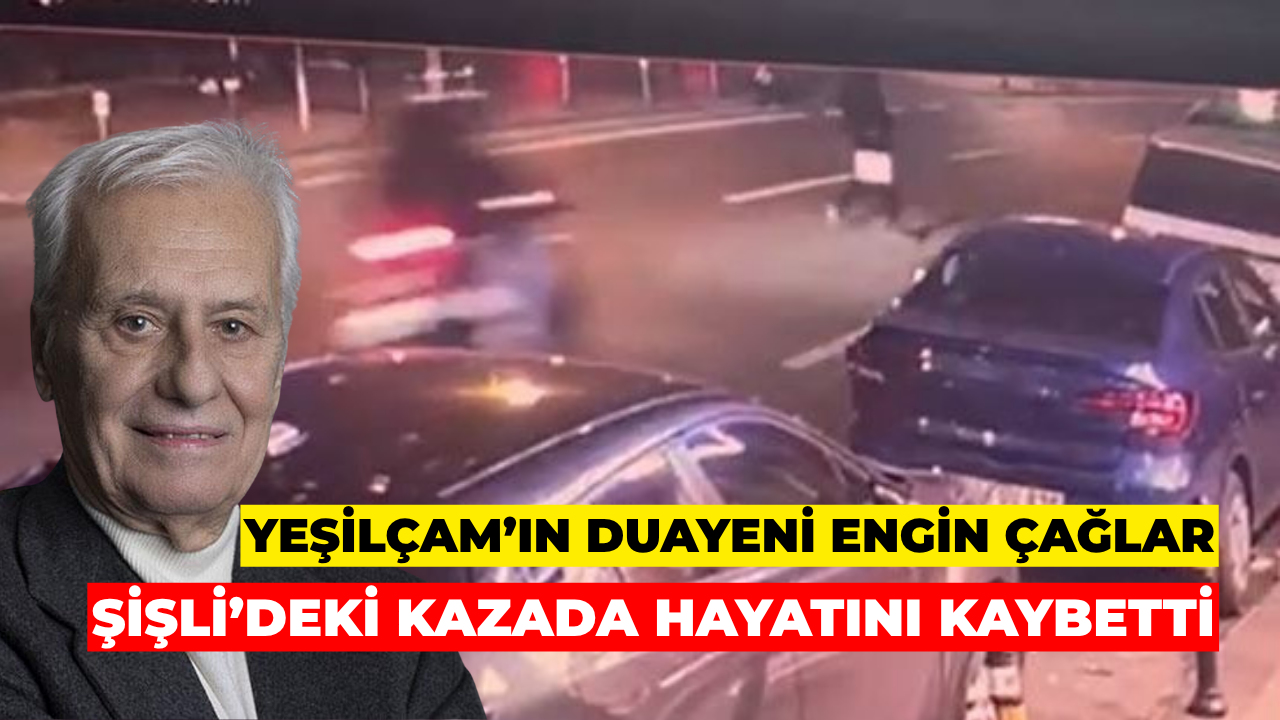 Yeşilçam’ın Duayeni Engin Çağlar Şişli’deki Kazada Hayatını Kaybetti