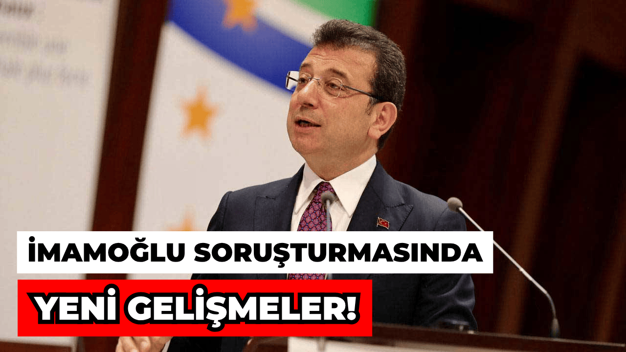 Ekrem İmamoğlu Soruşturmasında Kritik Gelişme