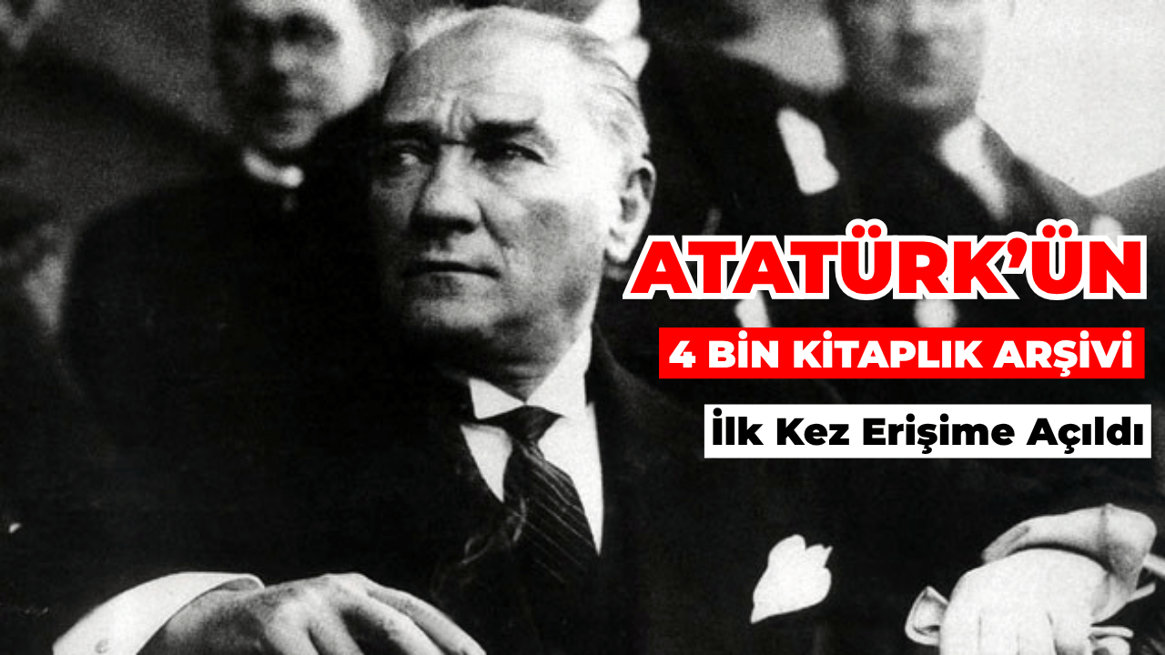 Atatürk’ün 4 Bin Kitaplık Arşivi İlk Kez Erişime Açıldı