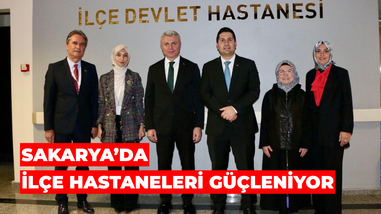 Sakarya'da İlçe Hastaneleri Güçleniyor