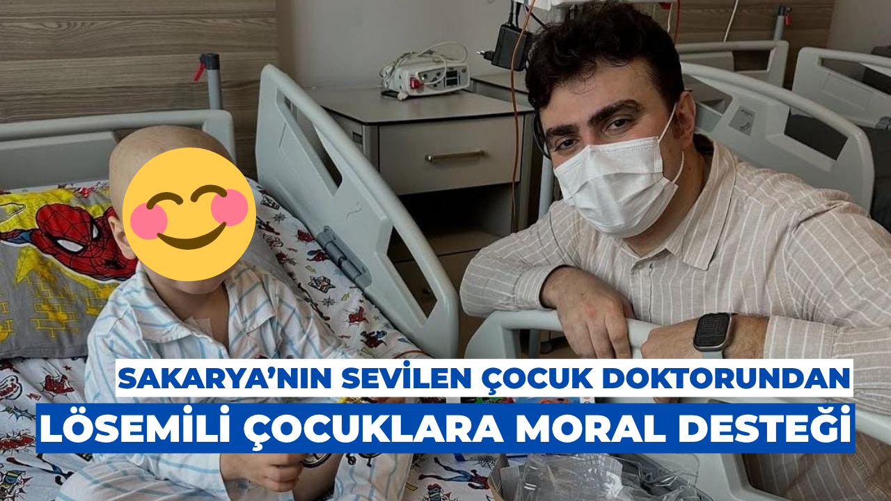 Sakarya’nın Sevilen Çocuk Doktorundan Lösemili Çocuklara Moral Desteği
