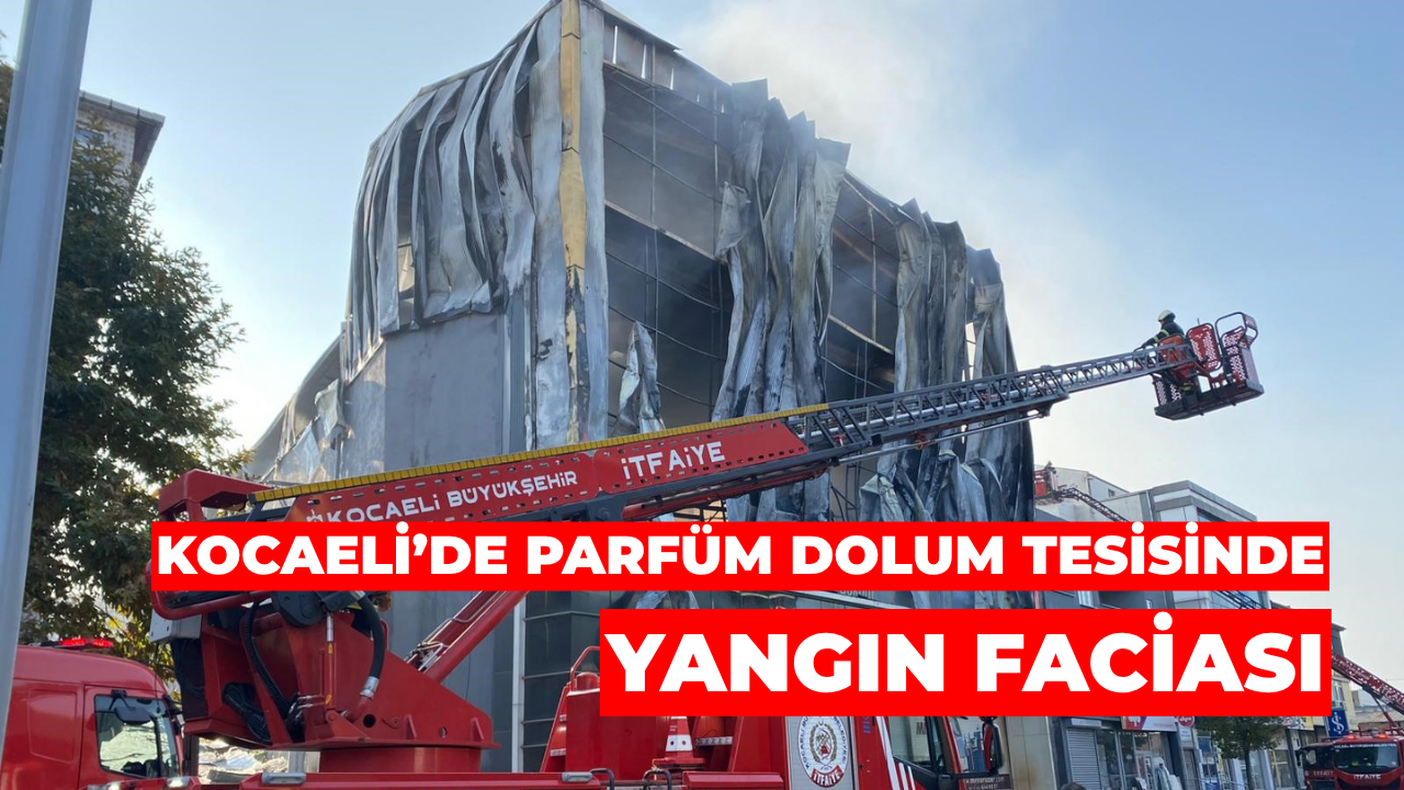Kocaeli’de Parfüm Dolum Tesisinde Yangın Faciası