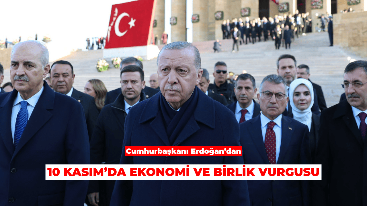 Cumhurbaşkanı Erdoğan’dan 10 Kasım’da Ekonomi ve Birlik Vurgusu