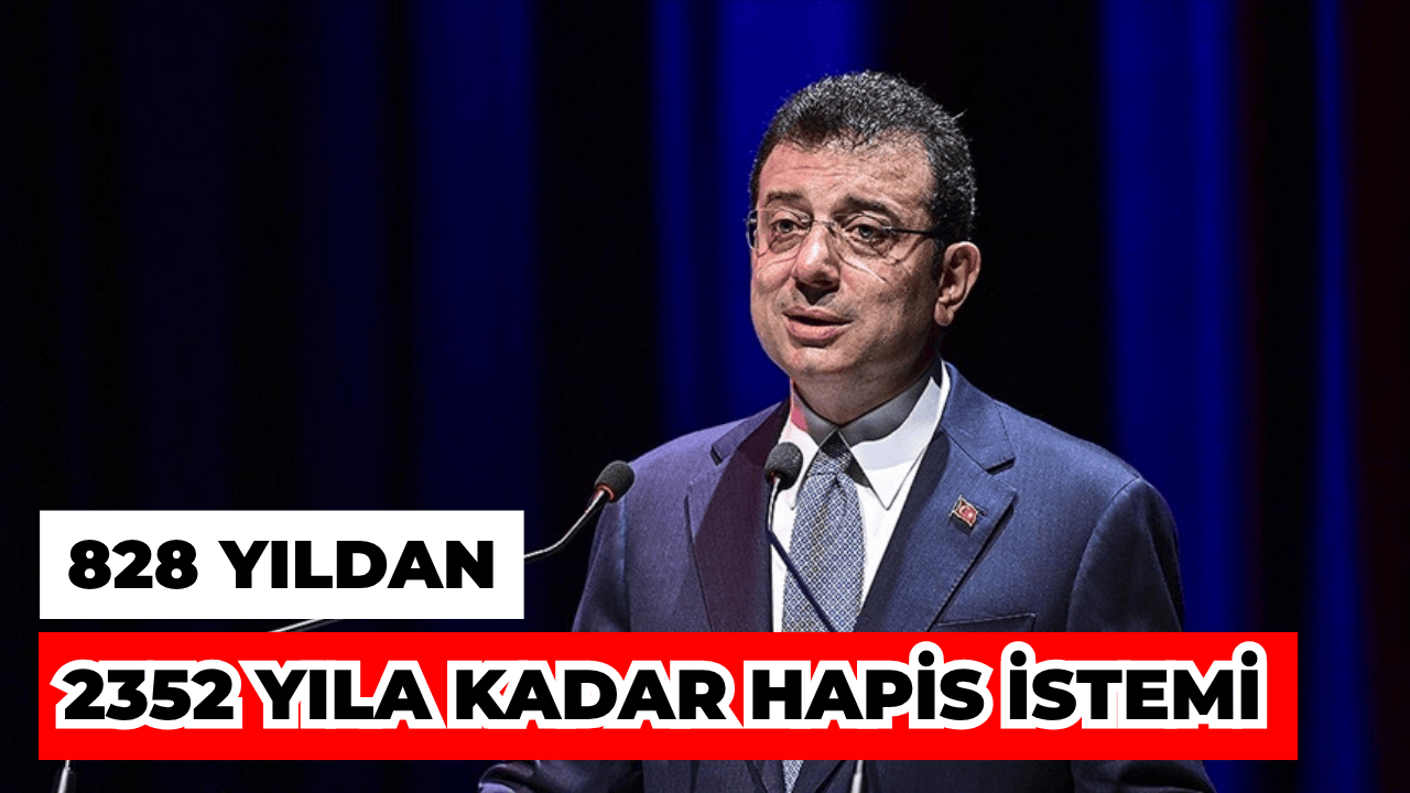 Ekrem İmamoğlu İçin 828 Yıldan 2352 Yıla Kadar Hapis İstemi