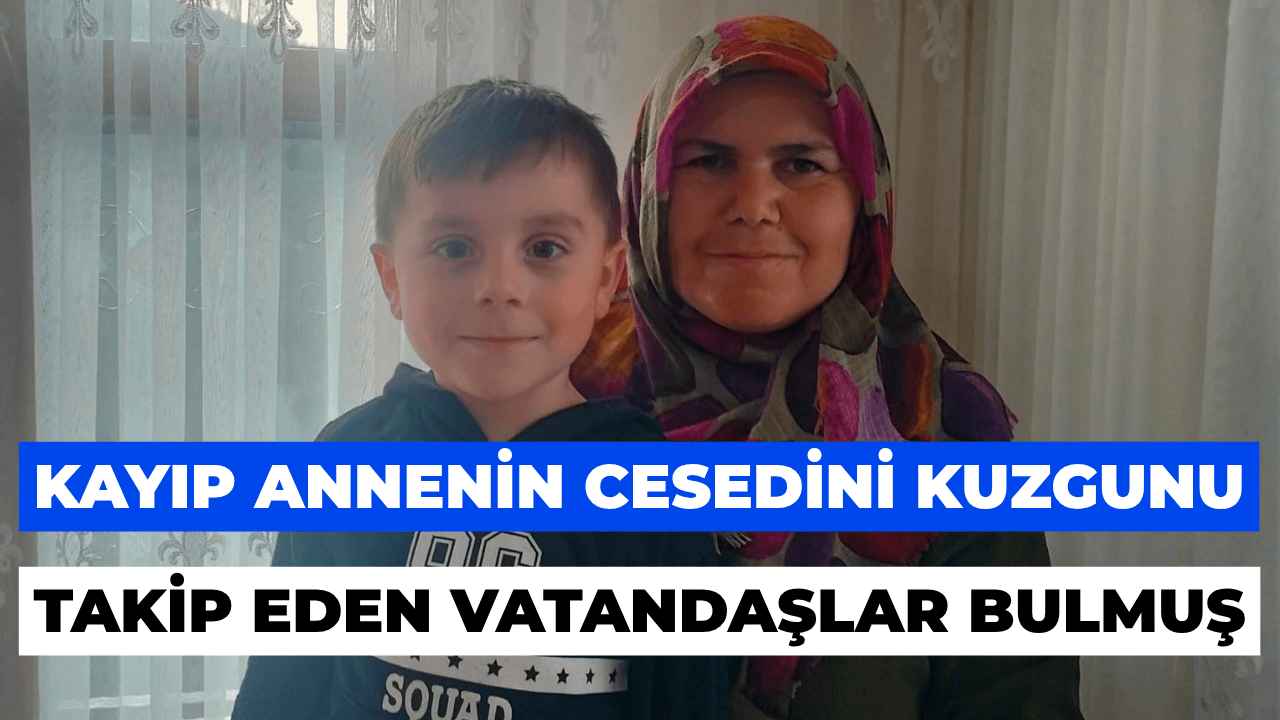 Kayıp Annenin Cesedini Kuzgunu Takip Eden Vatandaşlar Bulmuş