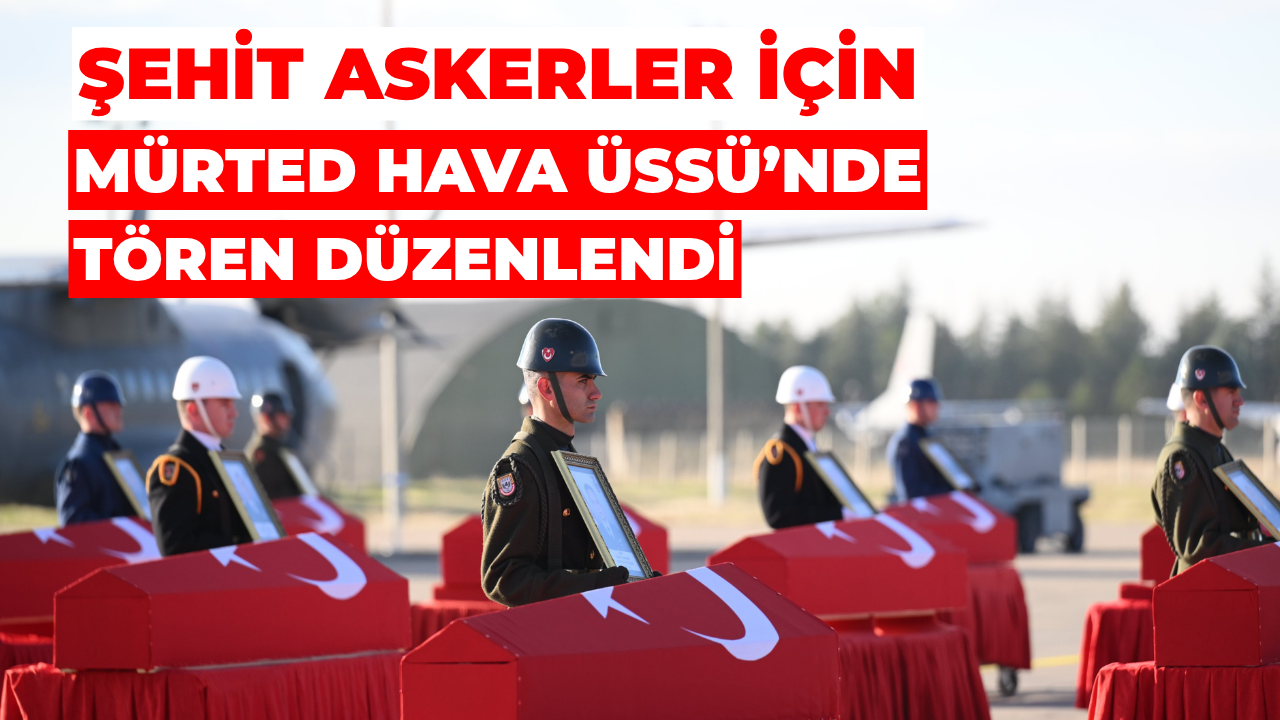 Şehit Askerler İçin Mürted Hava Üssü’nde Tören Düzenlendi