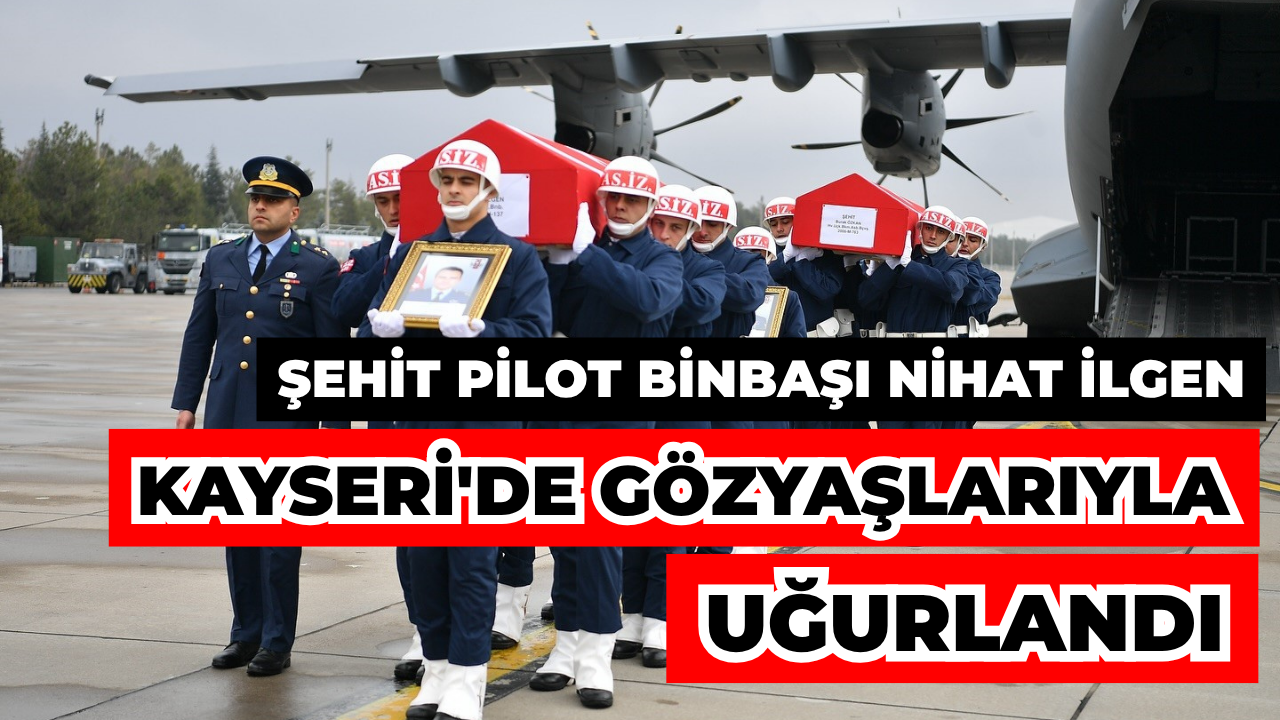 Şehit Pilot Binbaşı Nihat İlgen, Kayseri'de Gözyaşlarıyla Uğurlandı