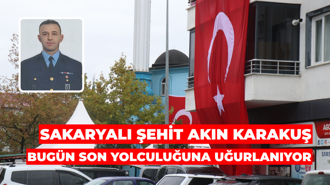 Sakaryalı Şehit Akın Karakuş Bugün Son Yolculuğuna Uğurlanıyor