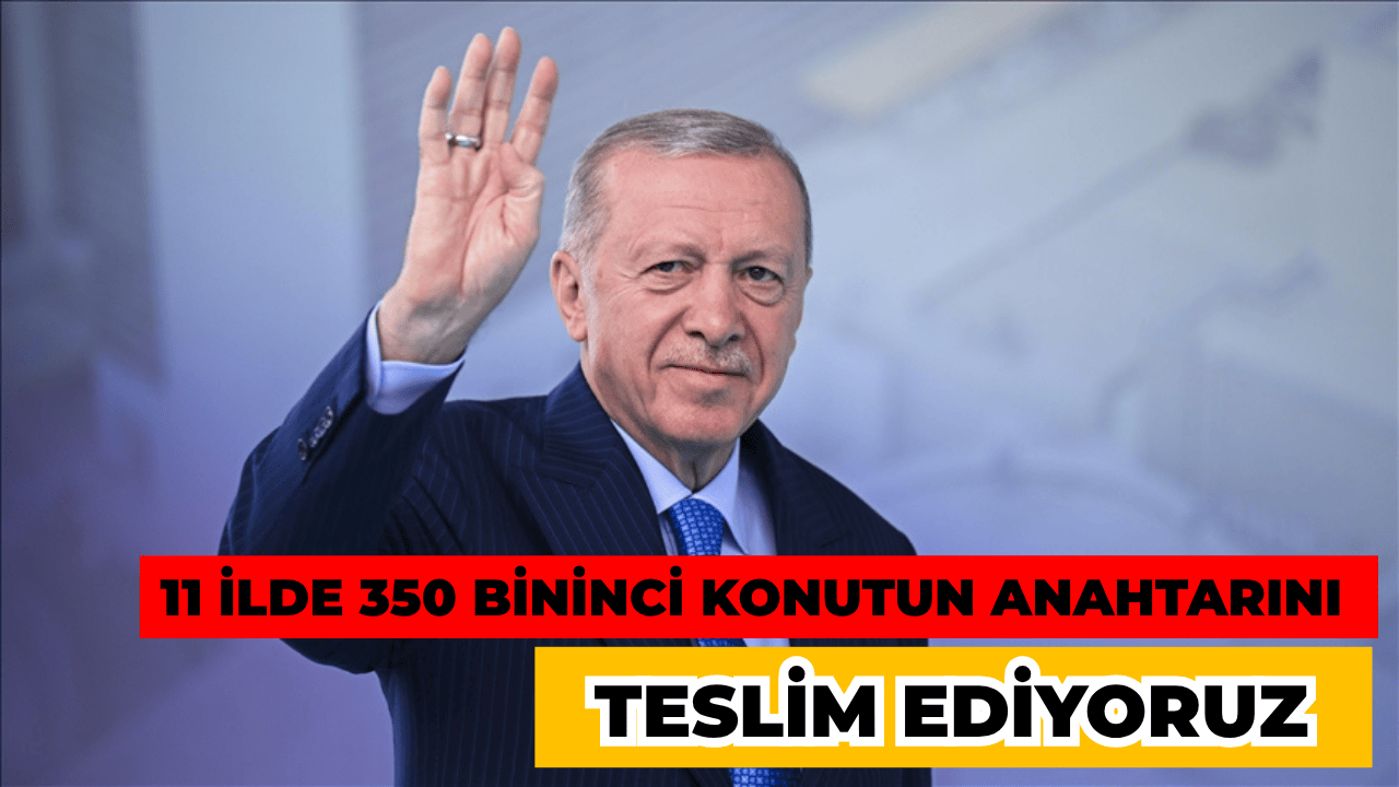 Cumhurbaşkanı Erdoğan: 350 Bininci Konutun Anahtarını Teslim Ediyoruz