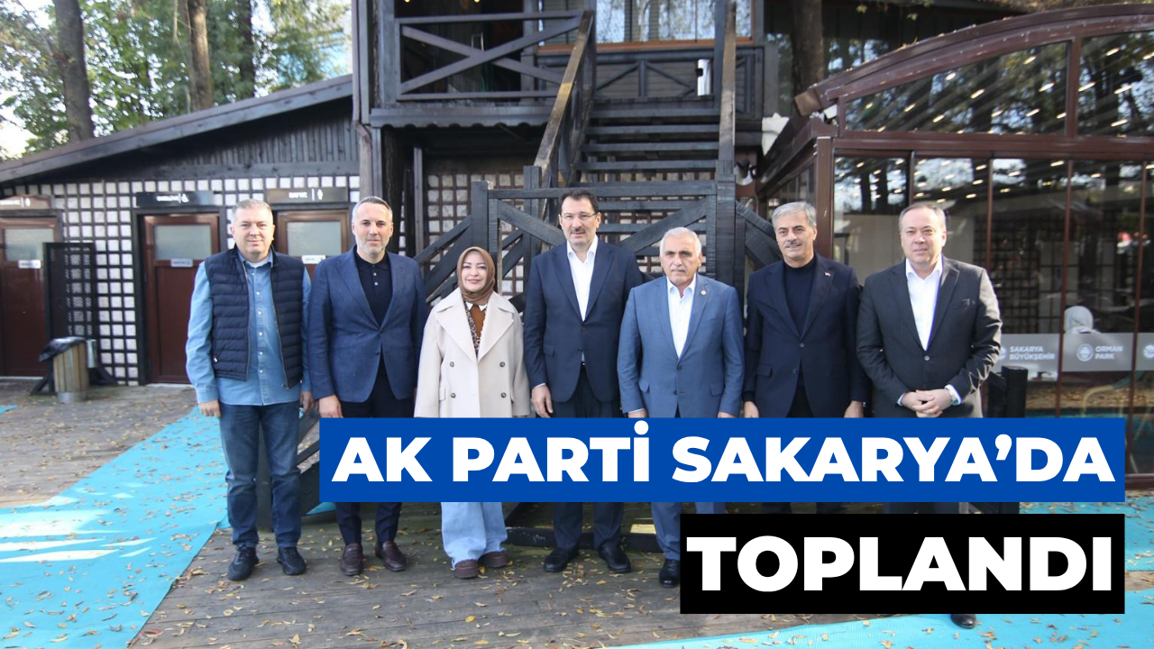 AK Parti Sakarya’da Yatırımlar ve Yeni Projeler İçin Toplandı