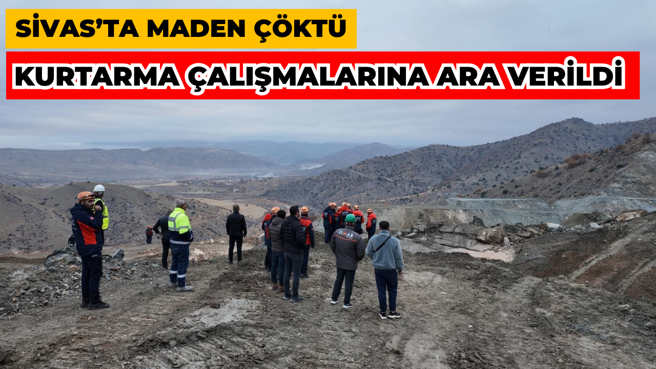 Sivas'ta Maden Göçüğü: İşçiyi Kurtarma Çalışmalarına Ara Verildi