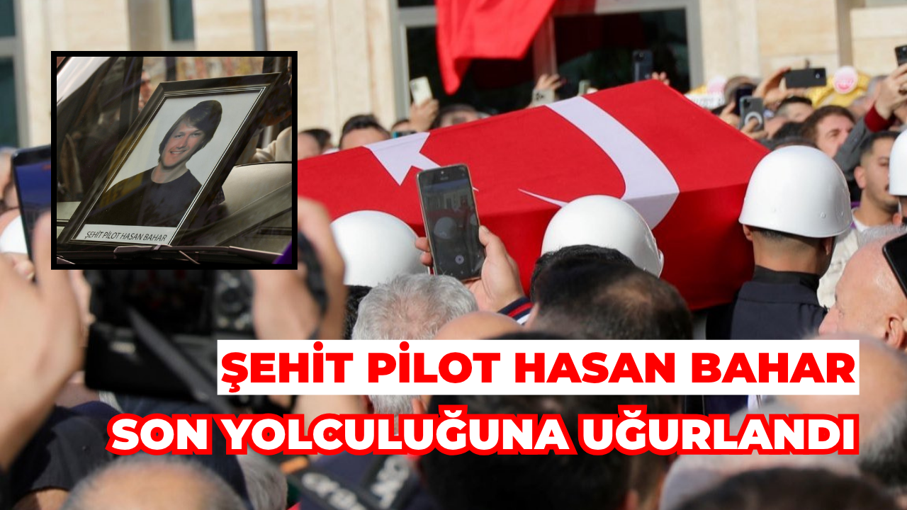 Şehit Pilot Hasan Bahar Son Yolculuğuna Uğurlandı