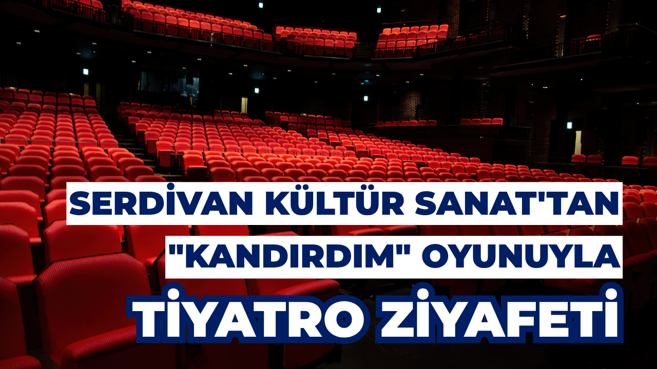 Serdivan Kültür Sanat'tan "Kandırdım" Oyunuyla Tiyatro Ziyafeti