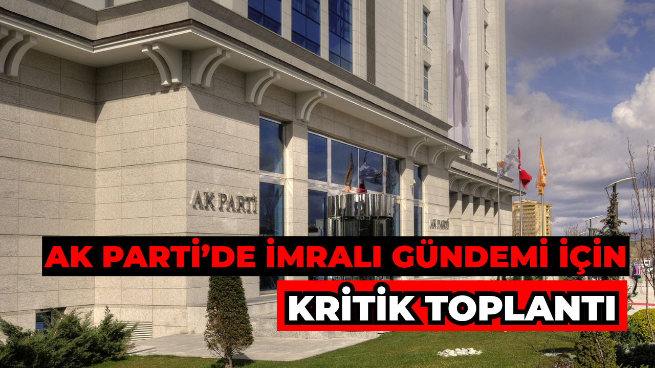 AK Parti’de İmralı Gündemi İçin Kritik Toplantı